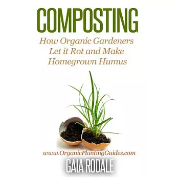 Composting: How Organic Gardeners Let It Rot and Make Homegrown Humus