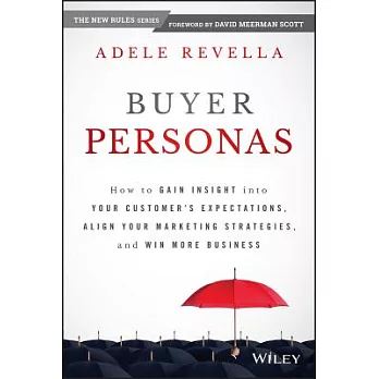 Buyer Personas: How to Gain Insight into Your Customers’ Expectations, Align Your Marketing Strategies, and Win More Business