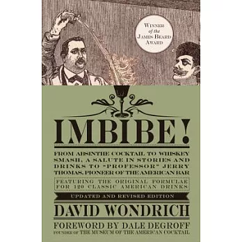 Imbibe!: From Absinthe Cocktail to Whiskey Smash, a Salute in Stories and Drinks to ＂Professor＂ Jerry Thomas, Pioneer of the Ame