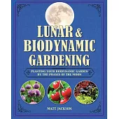 Lunar & Biodynamic Gardening: Planting Your Biodynamic Garden by the Phases of the Moon