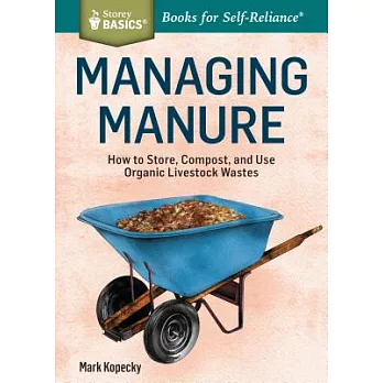 Managing Manure: How to Store, Compost, and Use Organic Livestock Wastes