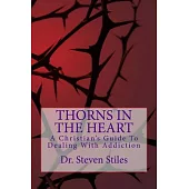 Thorns in the Heart: A Christian’s Guide to Dealing With Addiction