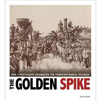 The golden spike : how a photograph celebrated the transcontinental railroad