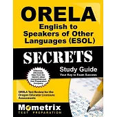 Orela English to Speakers of Other Languages (ESOL) Secrets Study Guide: Orela Test Review for the Oregon Educator Licensure Ass