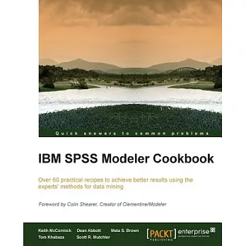 IBM SPSS Modeler Cookbook: Over 60 Practical Recipes to Achieve Better Results Using the Experts’ Methods for Data Mining