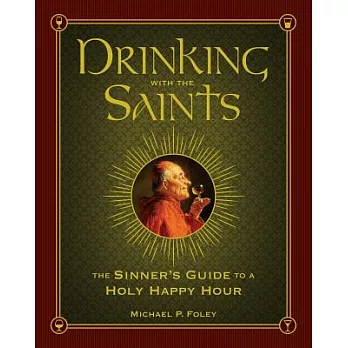 Drinking with the Saints: The Sinner’s Guide to a Holy Happy Hour
