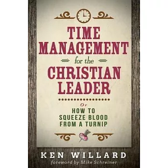 Time Management for the Christian Leader: Or How to Squeeze Blood from a Turnip