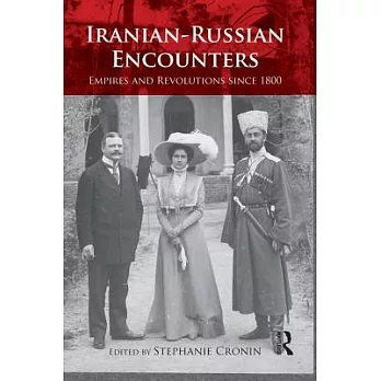 Iranian-Russian Encounters: Empires and Revolutions Since 1800