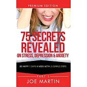 75 Secrets Revealed on Stress, Depression & Anxiety: Be Happy 7 Days a Week With 15 Simple Steps