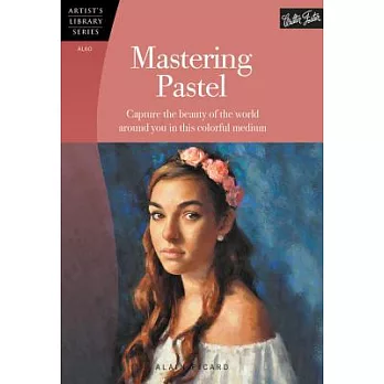 Mastering Pastel: Capture the Beauty of the World Around You in This Colorful Medium