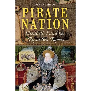 Pirate Nation: Elizabeth I and Her Royal Sea Rovers
