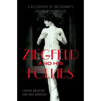 Ziegfeld and His Follies: A Biography of Broadway’s Greatest Producer