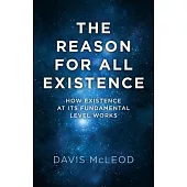 The Reason for all Existence: How existence at its fundamental level works