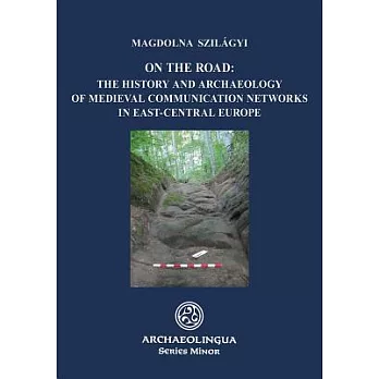On the Road: The History and Archaeology of Medieval Communication Networks in East-Central Europe