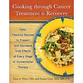 Cooking Through Cancer Treatment to Recovery: Easy, Flavorful Recipes to Prevent and Decrease Side Effects at Every Stage of Conventional Therapy