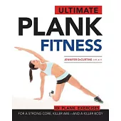 Ultimate Plank Fitness: For a Strong Core, Killer Abs-- and a Killer Body