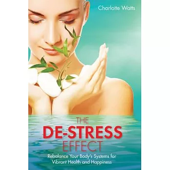 The De-Stress Effect: Rebalance Your Body’s Systems for Vibrant Health and Happiness