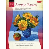 Oil & Acrylic: Acrylic Basics: Discover Fundamental Techniques for Painting in Acrylic