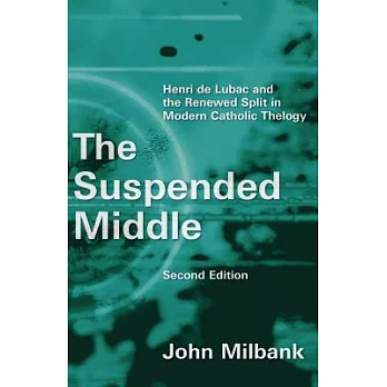 The Suspended Middle: Henri de Lubac and the Renewed Split in Modern Catholic Theology, 2nd Ed.
