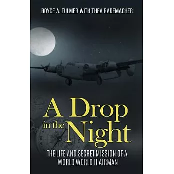 A Drop in the Night: The Life & Secret Mission of a World War Ll Airman
