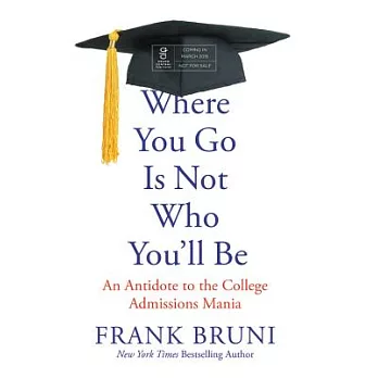 Where You Go Is Not Who You’ll Be: An Antidote to the College Admissions Mania