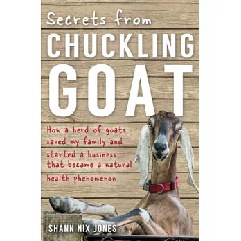 Secrets from Chuckling Goat: How a Herd of Goats Saved My Family and Started a Business That Became a Natural Health Phenomenon