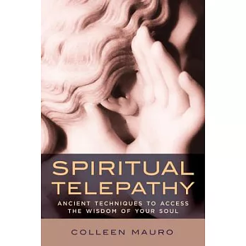 Spiritual Telepathy: Ancient Techniques to Access the Wisdom of Your Soul