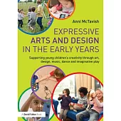 Expressive Arts and Design in the Early Years: Supporting Young Children’s Creativity Through Art, Design, Music, Dance and Imag
