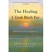 The Healing I Took Birth For: Practicing the Art of Compassion