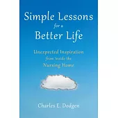 Simple Lessons for a Better Life: Unexpected Inspiration from Inside the Nursing Home