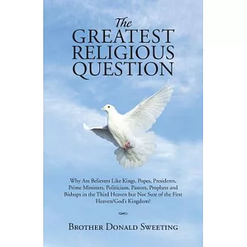 The Greatest Religious Question: Why Are Believers Like Kings, Popes, Presidents, Prime Ministers, Politicians, Pastors, Prophet