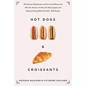 Hot Dogs & Croissants: The Culinary Misadventures of Two French Women Who Moved to America, Got Fat, Got Skinny (Again), and Mastered Eating