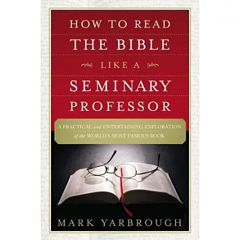 How to Read the Bible Like a Seminary Professor: A Practical and Entertaining Exploration of the World’s Most Famous Book