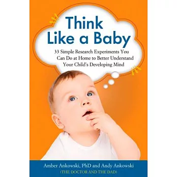 Think Like a Baby: 33 Simple Research Experiments You Can Do at Home to Better Understand Your Child’s Developing Mind