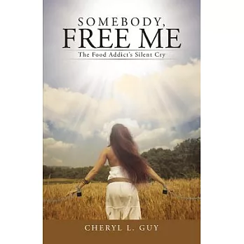 Somebody, Free Me: The Food Addict’s Silent Cry
