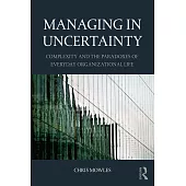 Managing in Uncertainty: Complexity and the Paradoxes of Everyday Organizational Life