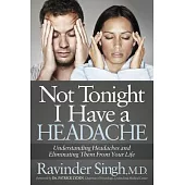 Not Tonight I Have a Headache: Understanding Headache and Eliminating It from Your Life