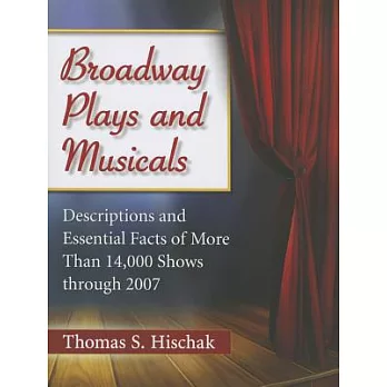 Broadway plays and musicals:descriptions and essential facts of more than 14-000 shows through 2007　