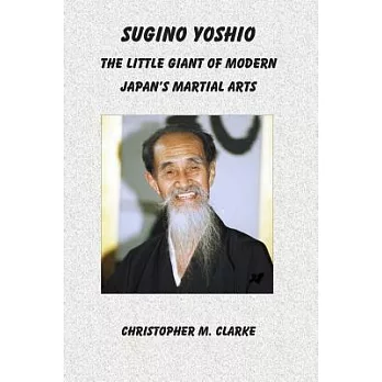 Sugino Yoshio: The Little Giant of Modern Japan’s Martial Arts