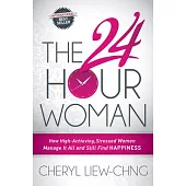 The 24-Hour Woman: How High Achieving, Stressed Women Manage It All and Still Find Happiness