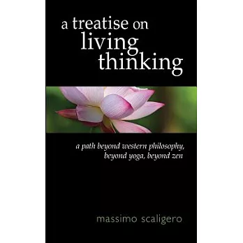 A treatise on living thinking: A path beyond western philosophy, beyond yoga, beyond zen