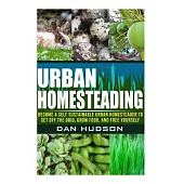 Urban Homesteading: Become a Self Sustainable Urban Homesteader to Get Off the Grid, Grow Food, and Free Yourself