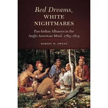 Red Dreams, White Nightmares: Pan-Indian Alliances in the Anglo-American Mind, 1763-1815