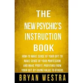 The New Psychics Instruction Book: How-to Make Sense of Your Gift to Make Sense of Your Profession and Make Profit; Profiting fr