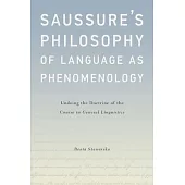 Saussure’s Philosophy of Language as Phenomenology: Undoing the Doctrine of the Course in General Linguistics