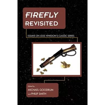 Firefly Revisited: Essays on Joss Whedon’s Classic Series