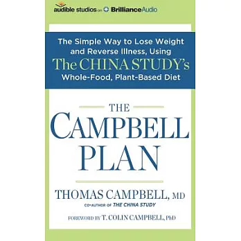 The Campbell Plan: The Simple Way to Lose Weight and Reverse Illness, Using the China Study’s Whole-food, Plant-based Diet