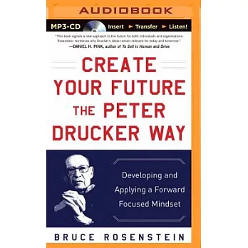 Create Your Future the Peter Drucker Way: Developing and Applying a Forward Focused Mindset