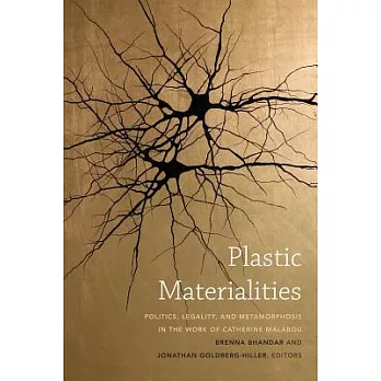 Plastic Materialities: Politics, Legality, and Metamorphosis in the Work of Catherine Malabou