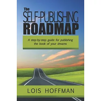 The Self-Publishing Roadmap: A Step-by-step Guide for Publishing the Book of Your Dreams